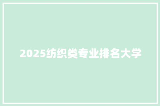 2025纺织类专业排名大学 毕业设计