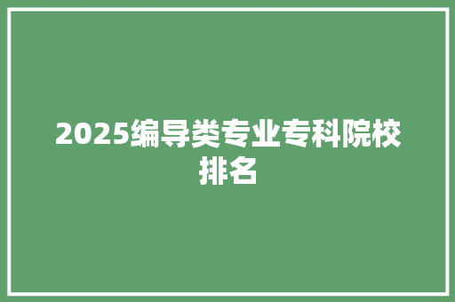 2025编导类专业专科院校排名 保证书