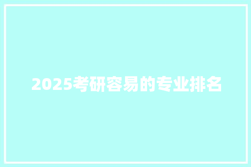 2025考研容易的专业排名 条剧书信