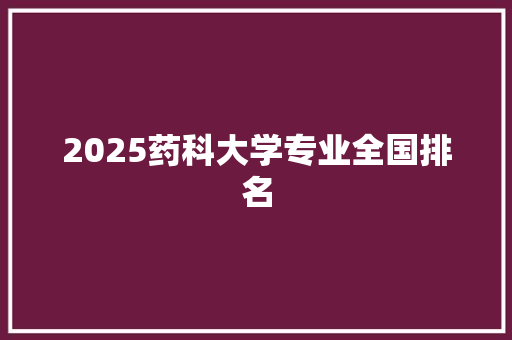 2025药科大学专业全国排名 表扬书