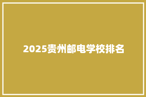 2025贵州邮电学校排名 简历