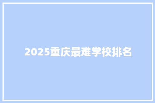 2025重庆最难学校排名 表扬书