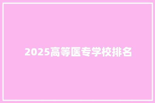 2025高等医专学校排名 公证书