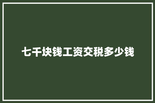 七千块钱工资交税多少钱 承诺书