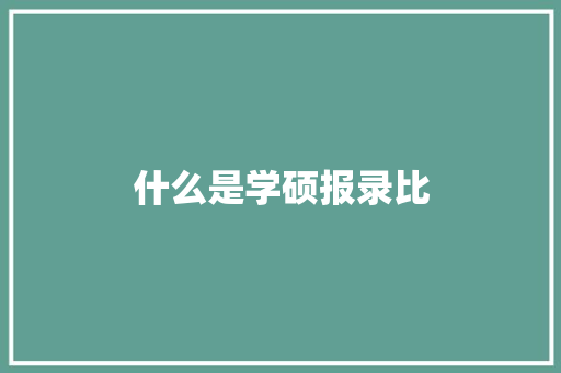 什么是学硕报录比 条剧书信