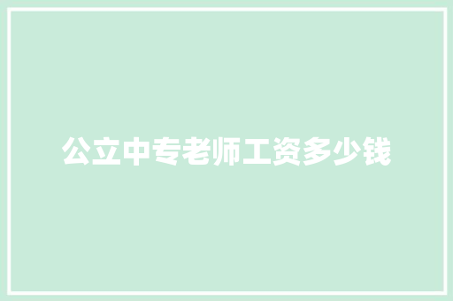 公立中专老师工资多少钱 条剧书信