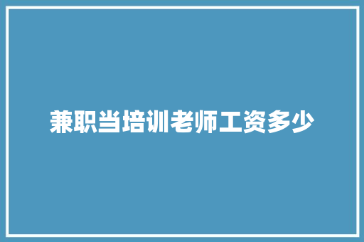 兼职当培训老师工资多少 文秘写作