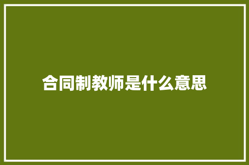 合同制教师是什么意思 条剧书信