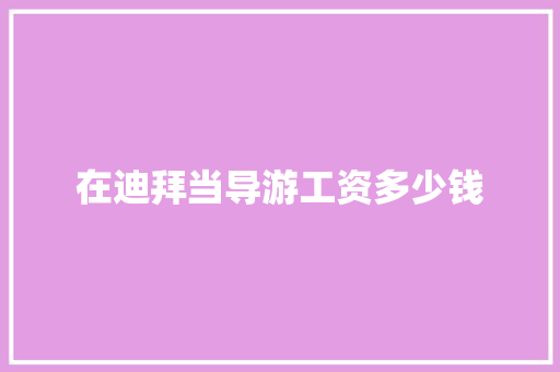 在迪拜当导游工资多少钱 公证书