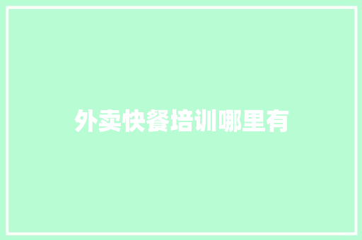 外卖快餐培训哪里有 文秘写作