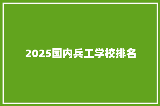 2025国内兵工学校排名 文秘写作