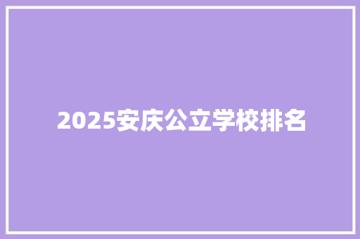 2025安庆公立学校排名 教育论文