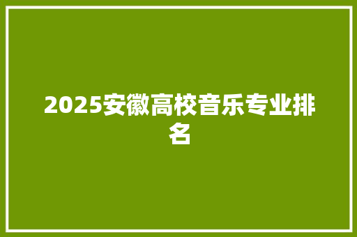 2025安徽高校音乐专业排名 教育论文