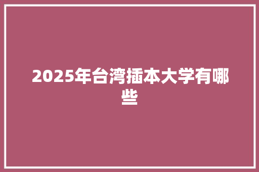 2025年台湾插本大学有哪些 承诺书