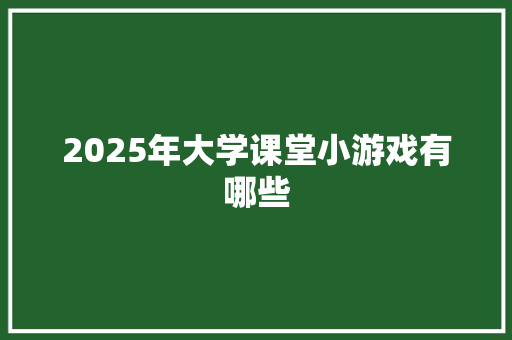 2025年大学课堂小游戏有哪些 简历资料