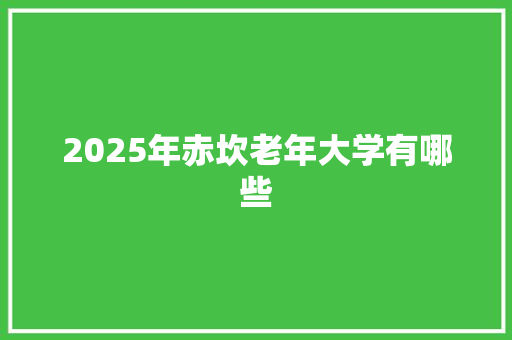 2025年赤坎老年大学有哪些 公证书