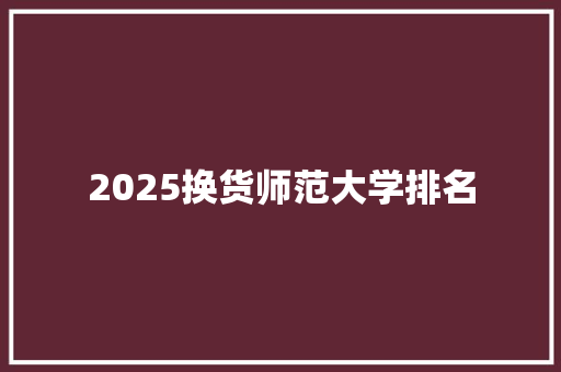 2025换货师范大学排名 表扬书