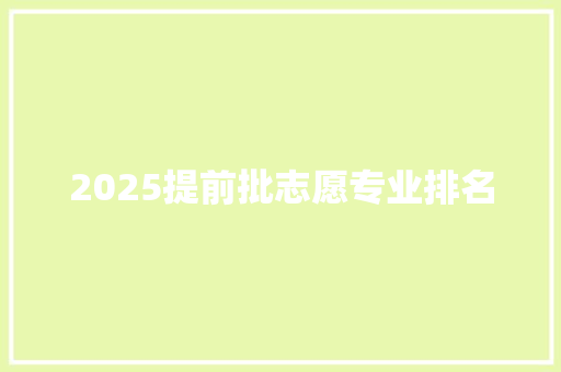 2025提前批志愿专业排名 条剧书信