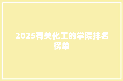 2025有关化工的学院排名榜单 个人写作