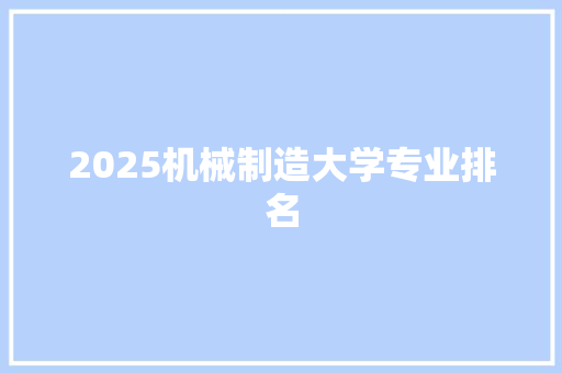 2025机械制造大学专业排名 表扬书