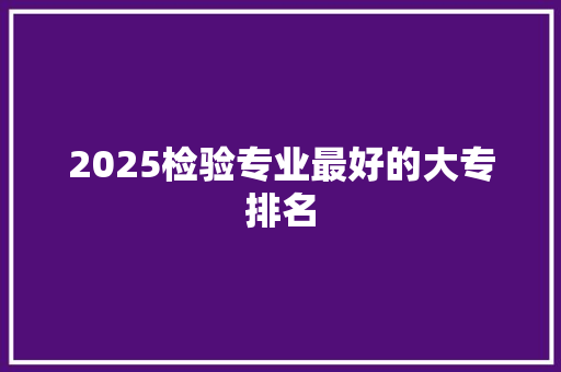 2025检验专业最好的大专排名 论文