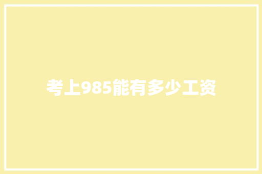 考上985能有多少工资 条剧书信