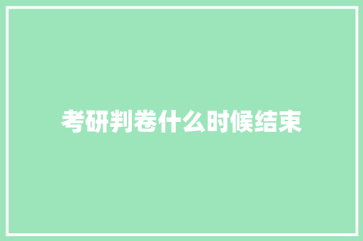 考研判卷什么时候结束 文秘写作