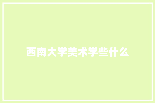 西南大学美术学些什么 承诺书