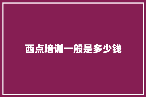 西点培训一般是多少钱 教育论文