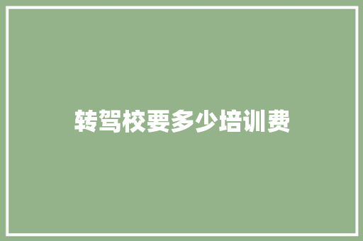 转驾校要多少培训费 担保书