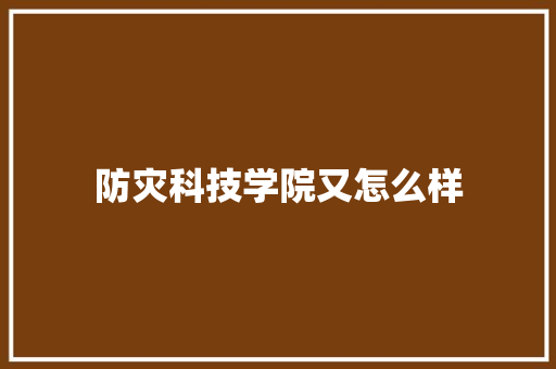 防灾科技学院又怎么样 简历