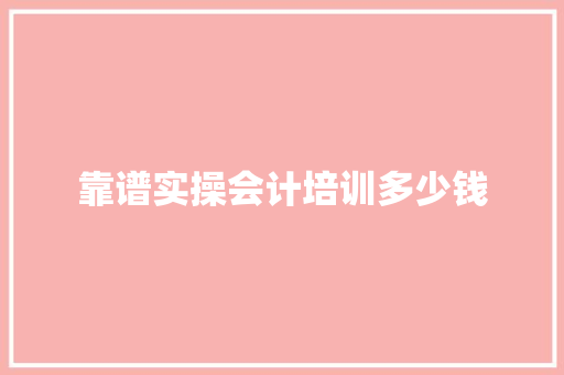 靠谱实操会计培训多少钱 公证书