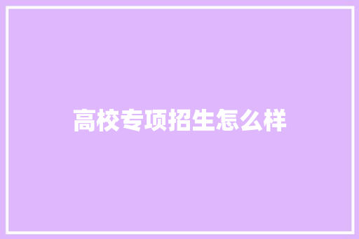 高校专项招生怎么样 简历资料
