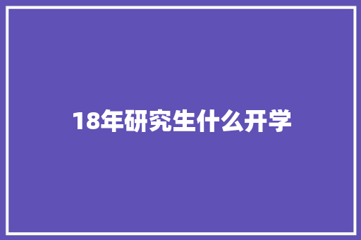 18年研究生什么开学 表扬书