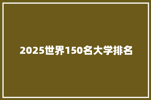 2025世界150名大学排名 承诺书