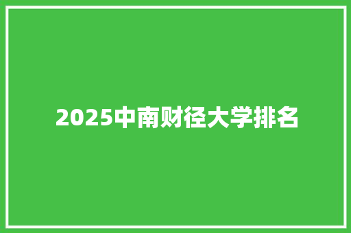 2025中南财径大学排名 条剧书信