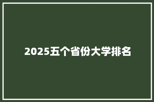 2025五个省份大学排名 简历资料