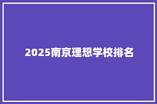 2025南京理想学校排名 文秘写作