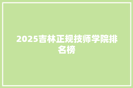 2025吉林正规技师学院排名榜 管理论文