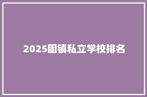 2025固镇私立学校排名 社会论文