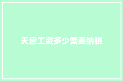 天津工资多少需要纳税 管理论文