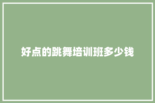 好点的跳舞培训班多少钱 论文