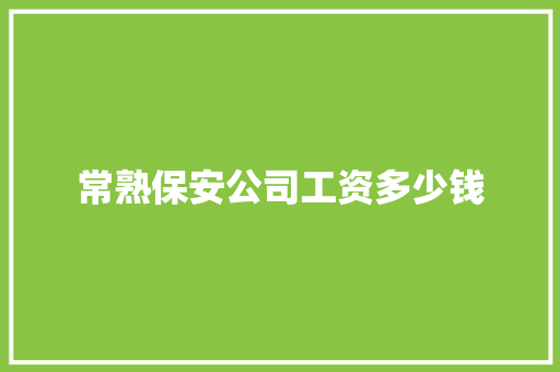 常熟保安公司工资多少钱 个人简历
