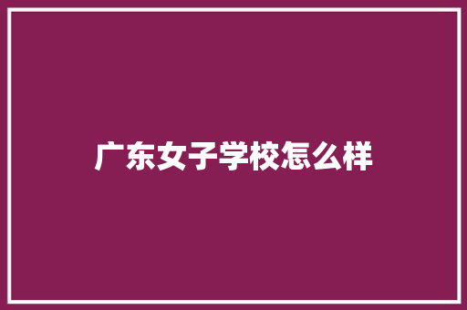 广东女子学校怎么样 承诺书