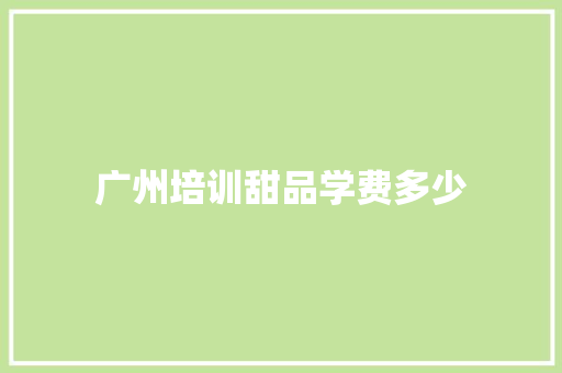 广州培训甜品学费多少 保证书