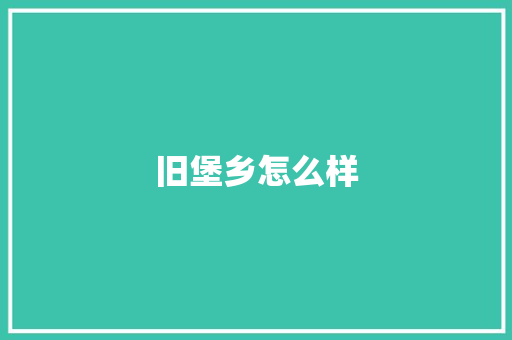 旧堡乡怎么样 个人简历