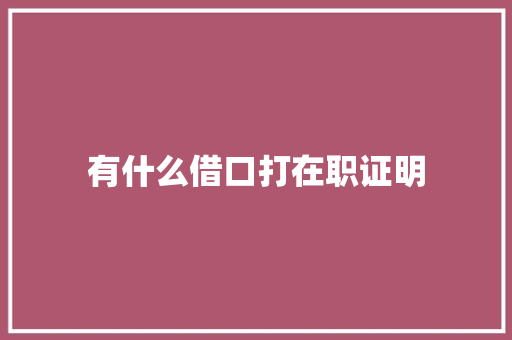 有什么借口打在职证明 条剧书信