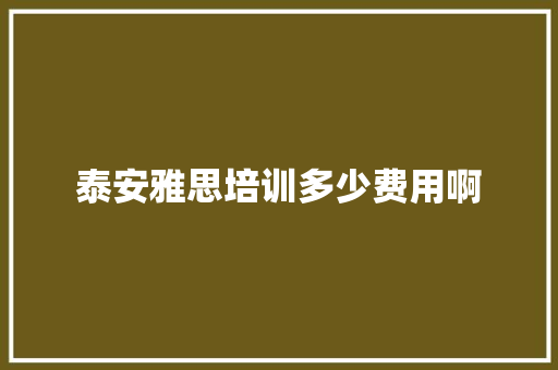 泰安雅思培训多少费用啊 个人写作