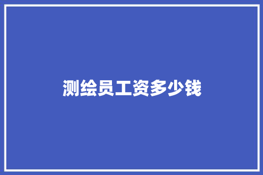 测绘员工资多少钱 办公写作