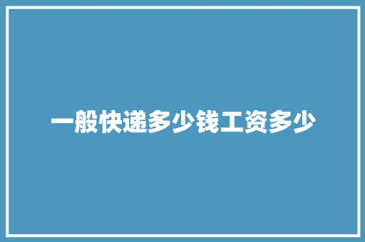 一般快递多少钱工资多少 条剧书信